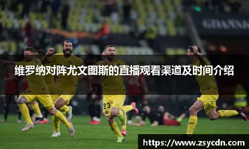 维罗纳对阵尤文图斯的直播观看渠道及时间介绍