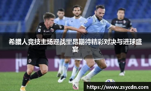 希腊人竞技主场迎战里昂期待精彩对决与进球盛宴